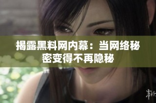 揭露黑料网内幕：当网络秘密变得不再隐秘