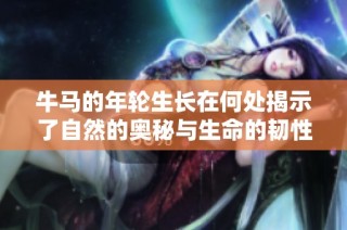牛马的年轮生长在何处揭示了自然的奥秘与生命的韧性
