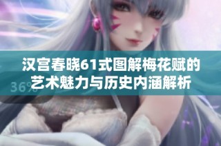 汉宫春晓61式图解梅花赋的艺术魅力与历史内涵解析