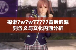 探索7w7w77777背后的深刻含义与文化内涵分析