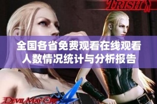 全国各省免费观看在线观看人数情况统计与分析报告