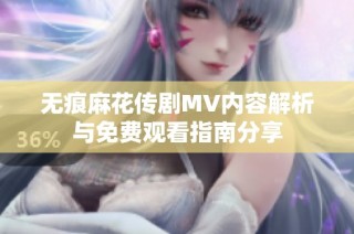 无痕麻花传剧MV内容解析与免费观看指南分享