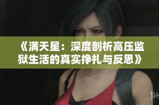 《满天星：深度剖析高压监狱生活的真实挣扎与反思》