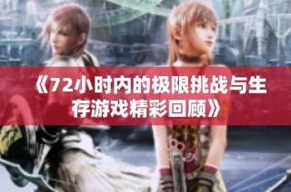 《72小时内的极限挑战与生存游戏精彩回顾》