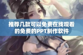 推荐几款可以免费在线观看的免费的PPT制作软件