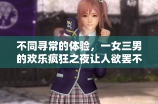 不同寻常的体验，一女三男的欢乐疯狂之夜让人欲罢不能