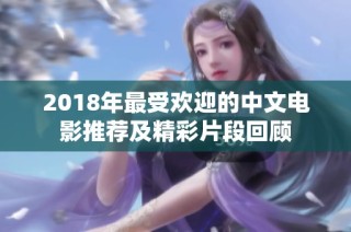 2018年最受欢迎的中文电影推荐及精彩片段回顾