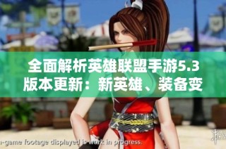 全面解析英雄联盟手游5.3版本更新：新英雄、装备变动与战场革新