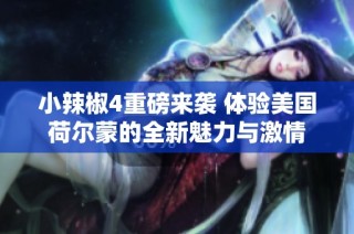 小辣椒4重磅来袭 体验美国荷尔蒙的全新魅力与激情