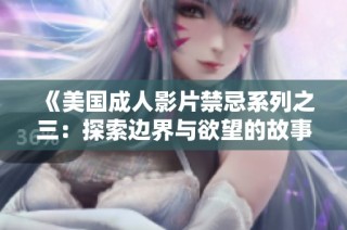 《美国成人影片禁忌系列之三：探索边界与欲望的故事》