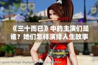 《三十而已》中的主演们是谁？她们怎样演绎人生故事