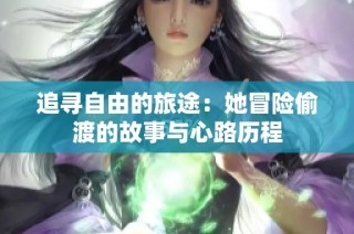 追寻自由的旅途：她冒险偷渡的故事与心路历程