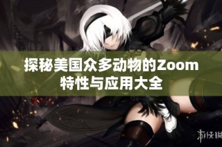 探秘美国众多动物的Zoom特性与应用大全