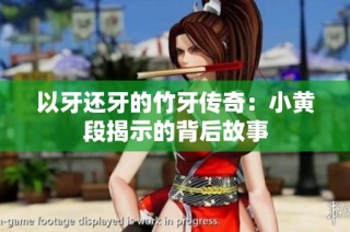 以牙还牙的竹牙传奇：小黄段揭示的背后故事