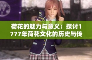 荷花的魅力与意义：探讨1777年荷花文化的历史与传承