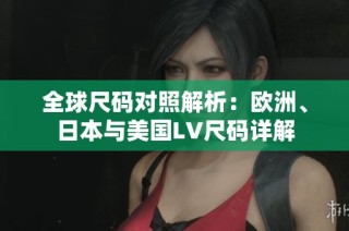 全球尺码对照解析：欧洲、日本与美国LV尺码详解
