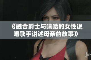 《融合爵士与嘻哈的女性说唱歌手讲述母亲的故事》