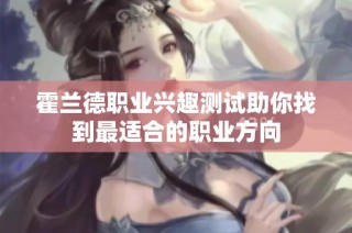 霍兰德职业兴趣测试助你找到最适合的职业方向