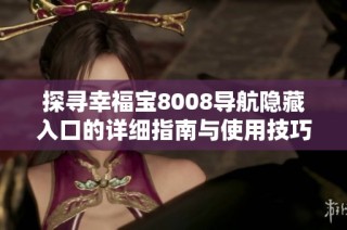 探寻幸福宝8008导航隐藏入口的详细指南与使用技巧
