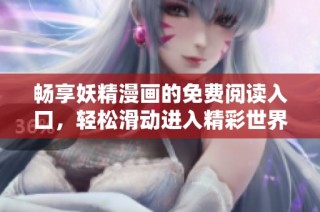畅享妖精漫画的免费阅读入口，轻松滑动进入精彩世界