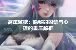 高压监狱：隐秘的囚禁与心理的重压解析