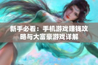 新手必看：手机游戏赚钱攻略与大富豪游戏详解