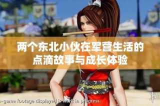 两个东北小伙在军营生活的点滴故事与成长体验