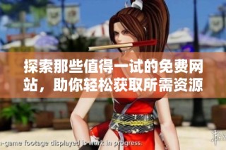 探索那些值得一试的免费网站，助你轻松获取所需资源