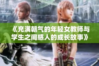 《充满朝气的年轻女教师与学生之间感人的成长故事》