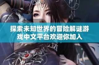 探索未知世界的冒险解谜游戏中文平台欢迎你加入