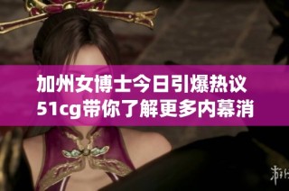 加州女博士今日引爆热议 51cg带你了解更多内幕消息