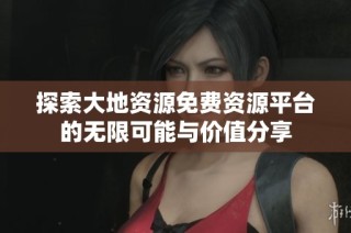 探索大地资源免费资源平台的无限可能与价值分享
