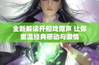 全新解读开船戏原声 让你重温经典感动与激情