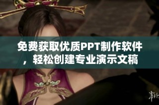 免费获取优质PPT制作软件，轻松创建专业演示文稿