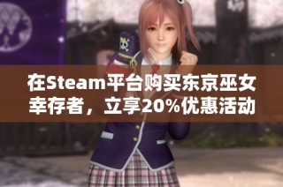 在Steam平台购买东京巫女幸存者，立享20%优惠活动，绝对不容错过