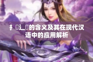 扌喿辶畐的含义及其在现代汉语中的应用解析