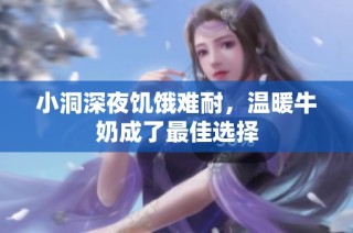 小洞深夜饥饿难耐，温暖牛奶成了最佳选择
