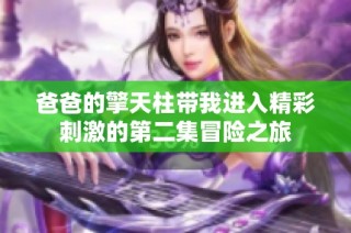 爸爸的擎天柱带我进入精彩刺激的第二集冒险之旅