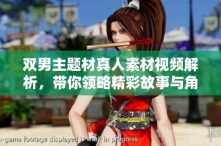 双男主题材真人素材视频解析，带你领略精彩故事与角色深度