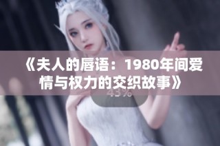 《夫人的唇语：1980年间爱情与权力的交织故事》