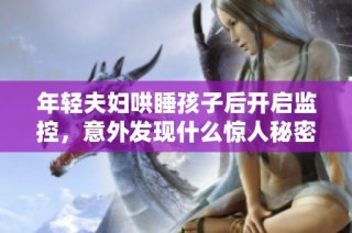 年轻夫妇哄睡孩子后开启监控，意外发现什么惊人秘密