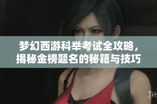 梦幻西游科举考试全攻略，揭秘金榜题名的秘籍与技巧