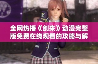 全网热播《剑来》动漫完整版免费在线观看的攻略与解析