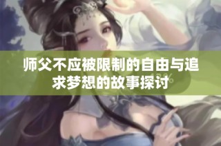 师父不应被限制的自由与追求梦想的故事探讨