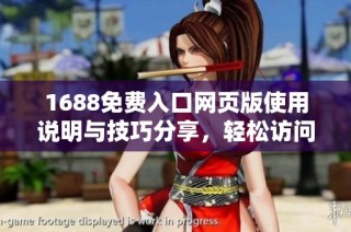 1688免费入口网页版使用说明与技巧分享，轻松访问成品网站的方式解析
