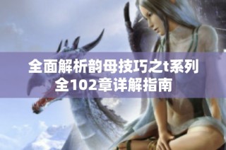 全面解析韵母技巧之t系列全102章详解指南