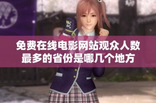 免费在线电影网站观众人数最多的省份是哪几个地方
