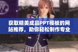 获取精美成品PPT模板的网站推荐，助你轻松制作专业演示文稿