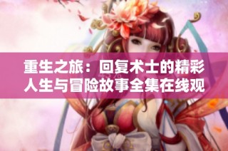 重生之旅：回复术士的精彩人生与冒险故事全集在线观看