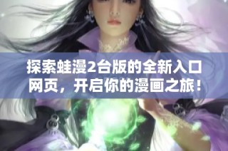 探索蛙漫2台版的全新入口网页，开启你的漫画之旅！